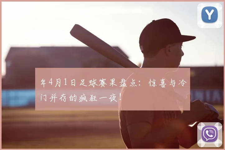 年4月1日足球赛果盘点:惊喜与冷门并存的疯狂一夜!