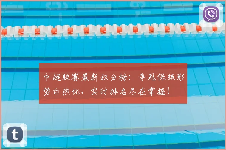 中超联赛最新积分榜：争冠保级形势白热化，实时排名尽在掌握！
